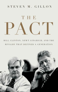 Title: The Pact: Bill Clinton, Newt Gingrich, and the Rivalry that Defined a Generation, Author: Steven M. Gillon