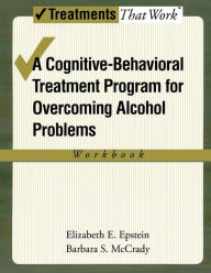 Title: Overcoming Alcohol Use Problems: A Cognitive-Behavioral Treatment Program, Author: Elizabeth E. Epstein