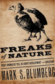 Title: Freaks of Nature: What Anomalies Tell Us About Development and Evolution, Author: Mark S. Blumberg