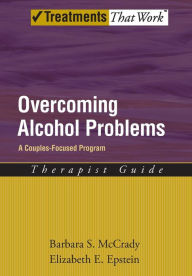 Title: Overcoming Alcohol Problems: A Couples-Focused Program, Author: Barbara S. McCrady