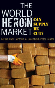 Title: The World Heroin Market: Can Supply Be Cut?, Author: Letizia Paoli