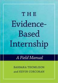 Title: The Evidence-Based Internship: A Field Manual / Edition 1, Author: Barbara Thomlison