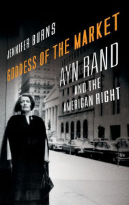 Title: Goddess of the Market: Ayn Rand and the American Right, Author: Jennifer Burns