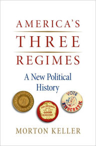 Title: America's Three Regimes: A New Political History / Edition 1, Author: Morton Keller