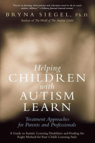 Title: Helping Children with Autism Learn: Treatment Approaches for Parents and Professionals, Author: Bryna Siegel