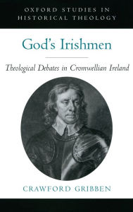 Title: God's Irishmen: Theological Debates in Cromwellian Ireland, Author: Crawford Gribben