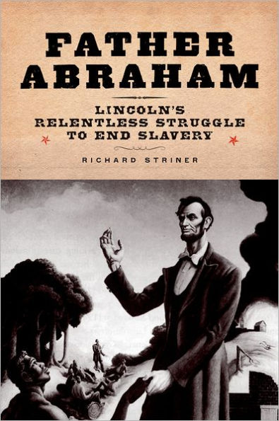 Father Abraham: Lincoln's Relentless Struggle to End Slavery