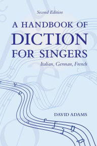 Title: A Handbook of Diction for Singers: Italian, German, French / Edition 2, Author: David Adams