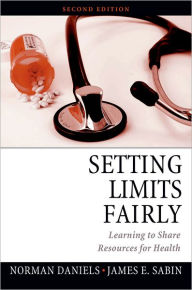 Title: Setting Limits Fairly: Learning to Share Resources for Health / Edition 2, Author: Norman Daniels