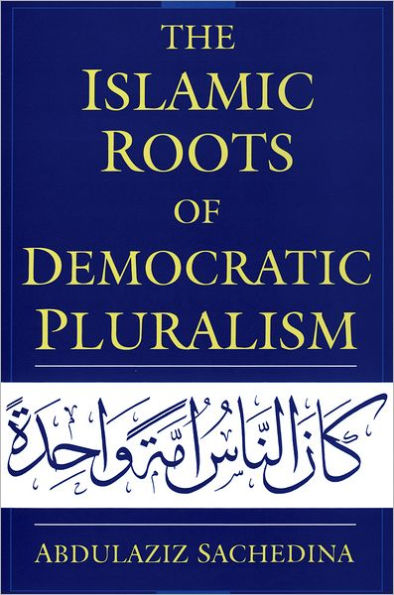 The Islamic Roots of Democratic Pluralism / Edition 1