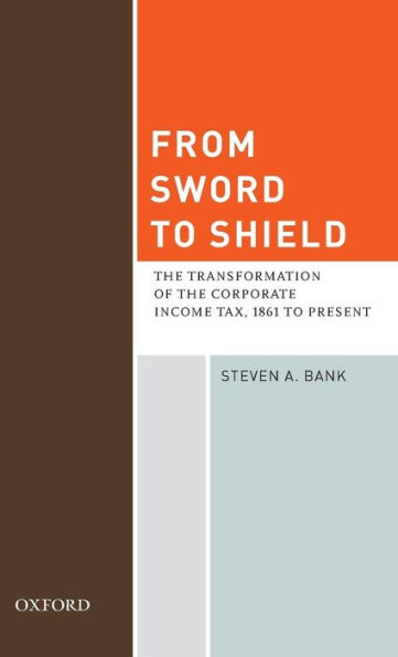 From Sword to Shield: The Transformation of the Corporate Income Tax, 1861 to Present