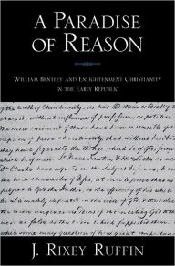 Title: A Paradise of Reason: William Bentley and Enlightenment Christianity in the Early Republic, Author: J. Rixey Ruffin