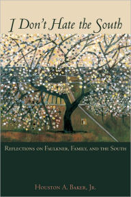 Title: I Don't Hate the South: Reflections on Faulkner, Family, and the South / Edition 1, Author: Houston A. Baker