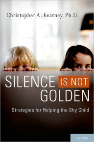 Title: Silence is Not Golden: Strategies for Helping the Shy Child, Author: Christopher A. Kearney