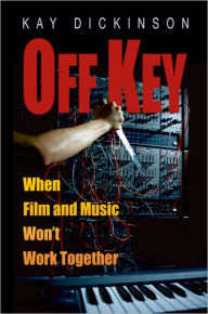 Title: Off Key: When Film and Music Won't Work Together, Author: Kay Dickinson