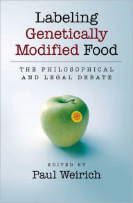 Title: Labeling Genetically Modified Food: The Philosophical and Legal Debate, Author: Paul Weirich