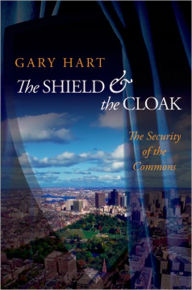 Title: The Shield and the Cloak: The Security of the Commons, Author: Gary Hart