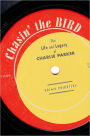 Chasin' The Bird: The Life and Legacy of Charlie Parker