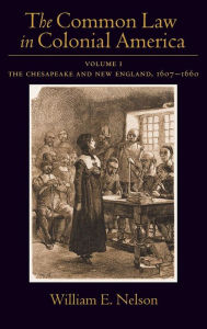 Title: The Common Law in Colonial America: Volume I: The Chesapeake and New England 1607-1660, Author: William E. Nelson