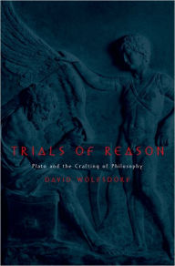 Title: Trials of Reason: Plato and the Crafting of Philosophy, Author: David Wolfsdorf