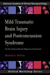 Title: Mild Traumatic Brain Injury and Postconcussion Syndrome: The New Evidence Base for Diagnosis and Treatment, Author: Michael A. McCrea