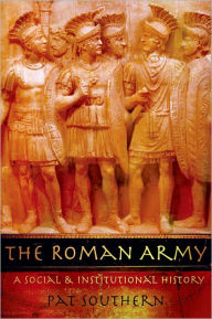 Title: The Roman Army: A Social and Institutional History / Edition 1, Author: Pat Southern