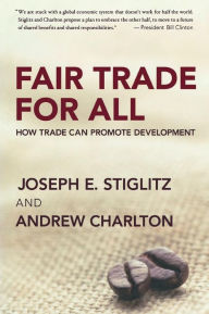 Title: Fair Trade for All: How Trade Can Promote Development / Edition 1, Author: Joseph E. Stiglitz