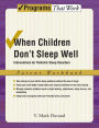 When Children Don't Sleep Well: Interventions for Pediatric Sleep Disorders Parent Workbook