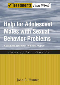 Title: Help for Adolescent Males with Sexual Behavior Problems: A Cognitive-Behavioral Treatment Program, Therapist Guide, Author: John A. Hunter