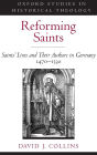 Reforming Saints: Saints' Lives and Their Authors in Germany, 1470-1530