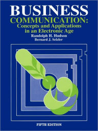 Title: Business Communication: Concepts and Applications in an Electronic Age / Edition 5, Author: Randolph H. Hudson