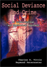 Title: Social Deviance and Crime: An Organizational and Theoretical Approach / Edition 1, Author: Charles R. Tittle