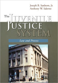 Title: The Juvenile Justice System: Law and Process / Edition 1, Author: Joseph B. Sanborn