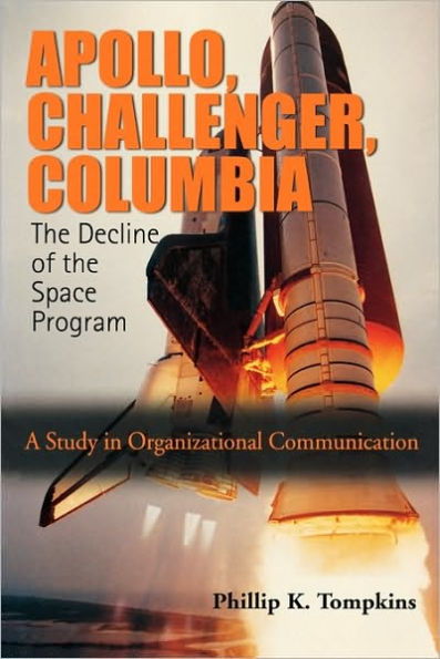Apollo, Challenger, Columbia: The Decline of the Space Program: A Study in Organizational Communication / Edition 1