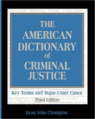 Title: The American Dictionary of Criminal Justice: Key Terms and Major Court Cases / Edition 3, Author: Dean John Champion