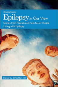 Title: Epilepsy in Our View: Stories from Friends and Families of People Living with Epilepsy, Author: Steven C. Schachter