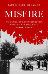 Free book download amazon Misfire: The Sarajevo Assassination and the Winding Road to World War I RTF CHM FB2 9780195331042 by Paul Miller-Melamed