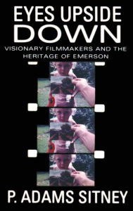 Title: Eyes Upside Down: Visionary Filmmakers and the Heritage of Emerson, Author: P. Adams Sitney