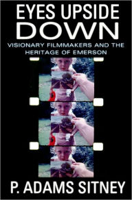 Title: Eyes Upside Down: Visonary Filmmakers and the Heritage of Emerson, Author: P. Adams Sitney