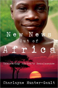 Title: New News Out of Africa: Uncovering Africa's Renaissance, Author: Charlayne Hunter-Gault