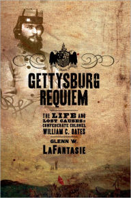 Title: Gettysburg Requiem: The Life and Lost Causes of Confederate Colonel William C. Oates, Author: Glenn W. LaFantasie