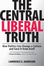 The Central Liberal Truth: How Politics Can Change a Culture and Save It from Itself