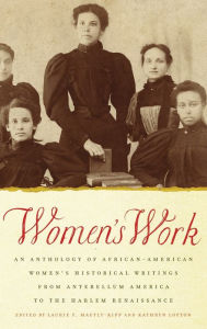 Title: Women's Work: An Anthology of African-American Women's Historical Writings from Antebellum America to the Harlem Renaissance, Author: Laurie F. Maffly-Kipp