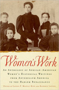Title: Women's Work: An Anthology of African-American Women's Historical Writings from Antebellum America to the Harlem Renaissance, Author: Laurie F. Maffly-Kipp
