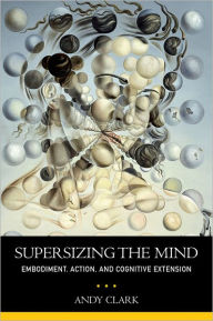 Title: Supersizing the Mind: Embodiment, Action, and Cognitive Extension, Author: Andy Clark