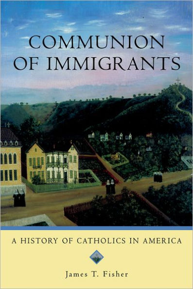 Communion of Immigrants: A History of Catholics in America