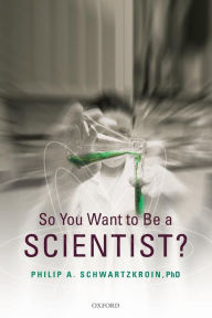 Title: So You Want to be a Scientist?, Author: Philip A. Schwartzkroin