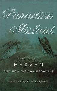 Title: Paradise Mislaid: How We Lost Heaven--and How We Can Regain It, Author: Jeffrey Burton Russell