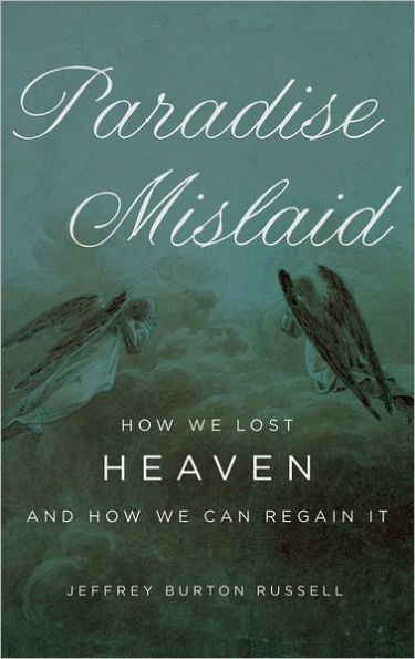 Paradise Mislaid: How We Lost Heaven--and How We Can Regain It