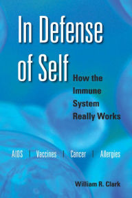 Title: In Defense of Self: How the Immune System Really Works, Author: William R. Clark